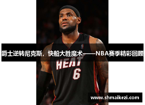 爵士逆转尼克斯，快船大胜魔术——NBA赛季精彩回顾