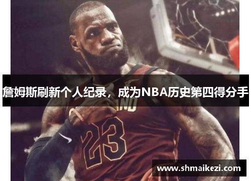 詹姆斯刷新个人纪录，成为NBA历史第四得分手